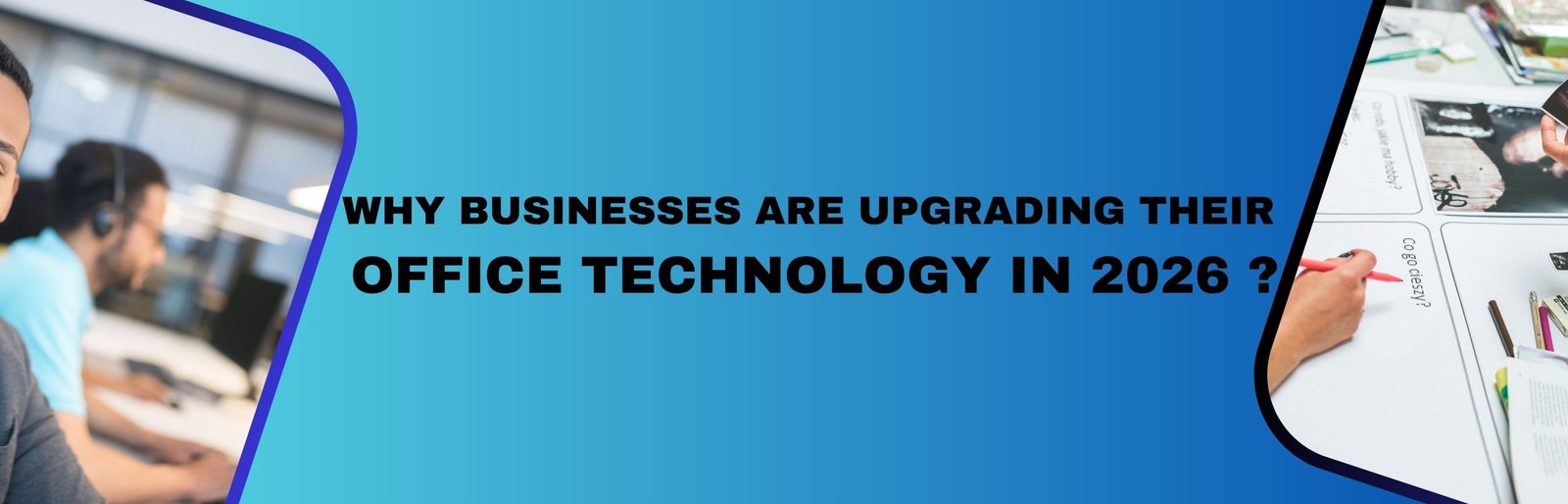 Why Businesses Are Upgrading Their Office Technology in 2026 ?